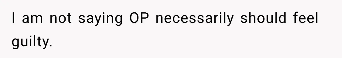 I am not saying OP necessarily should feel guilty.
