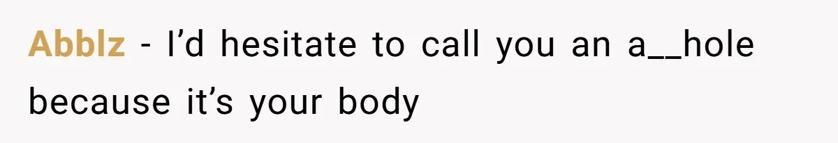 Abblz − I’d hesitate to call you an a__hole because it’s your body