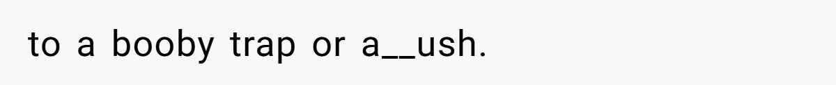 to a booby trap or a__ush.