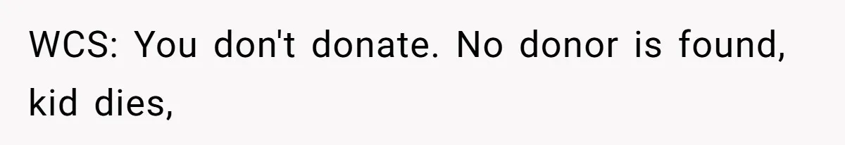 WCS: You don't donate. No donor is found, kid dies,