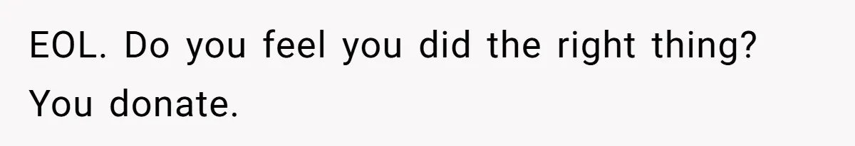 EOL. Do you feel you did the right thing? You donate.