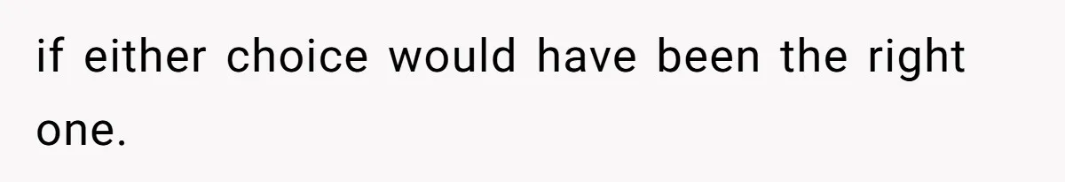 if either choice would have been the right one.