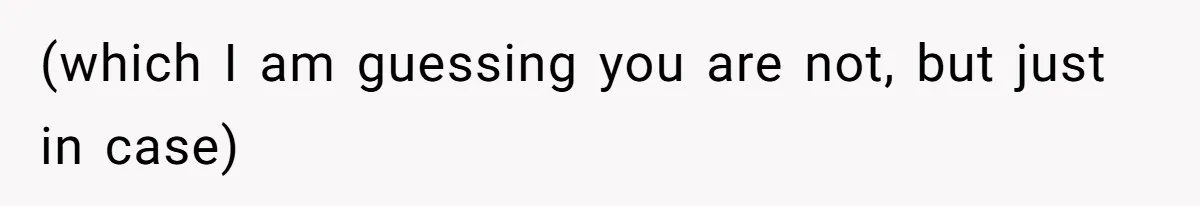 (which I am guessing you are not, but just in case)