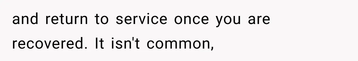 and return to service once you are recovered. It isn't common,