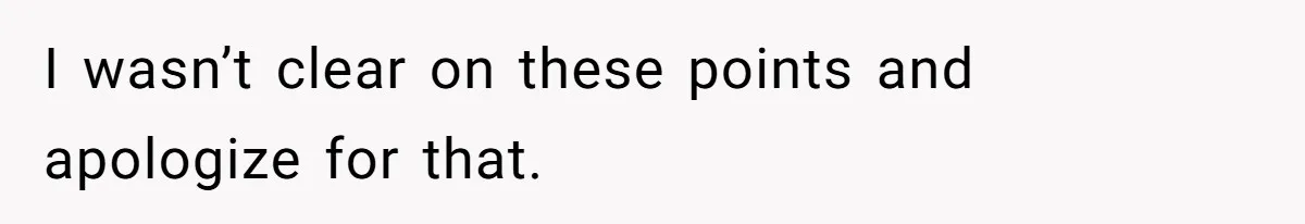 I wasn’t clear on these points and apologize for that.