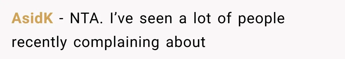 AsidK − NTA. I’ve seen a lot of people recently complaining about