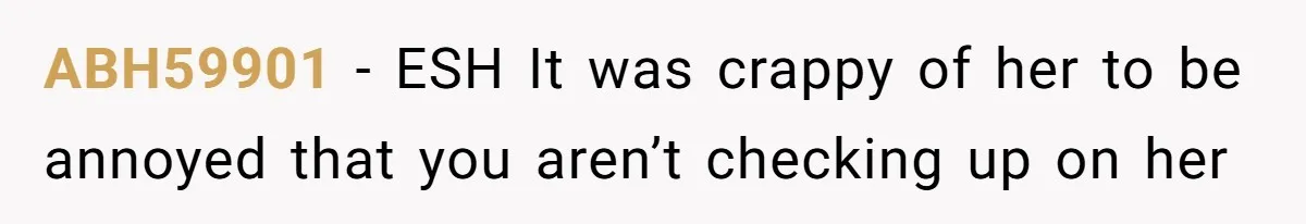 ABH59901 − ESH It was crappy of her to be annoyed that you aren’t checking up on her