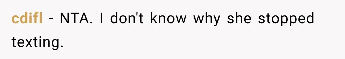 cdifl − NTA. I don't know why she stopped texting.