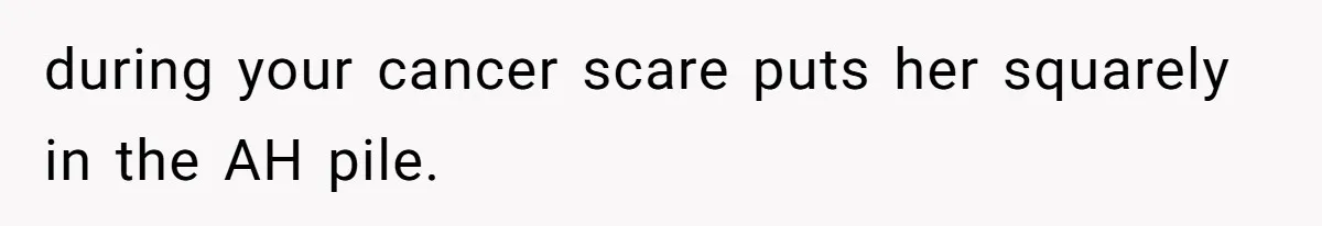 during your cancer scare puts her squarely in the AH pile.