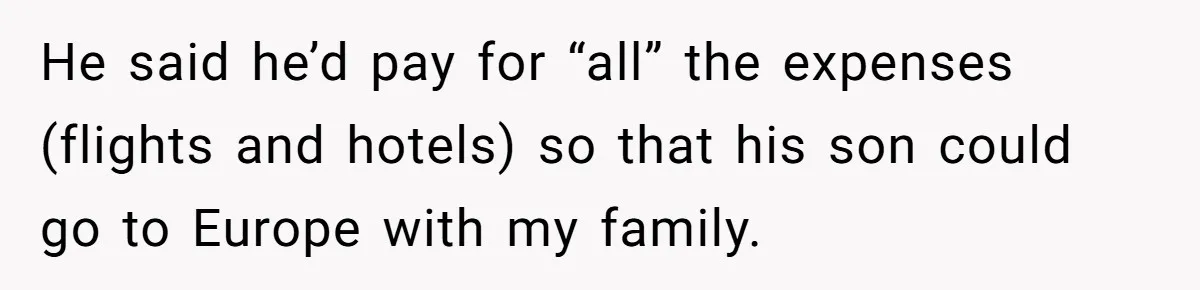 He said he’d pay for “all” the expenses (flights and hotels) so that his son could go to Europe with my family.