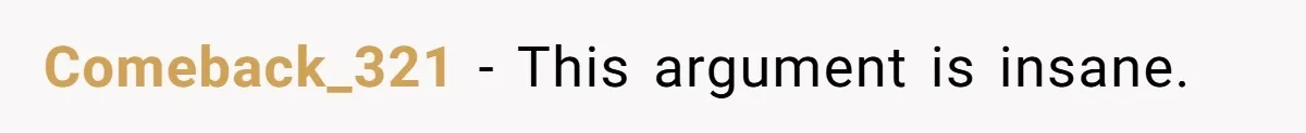 Comeback_321 − This argument is insane.