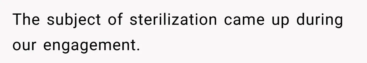 The subject of sterilization came up during our engagement.