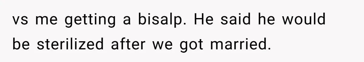 vs me getting a bisalp. He said he would be sterilized after we got married.