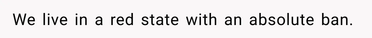 We live in a red state with an absolute ban.