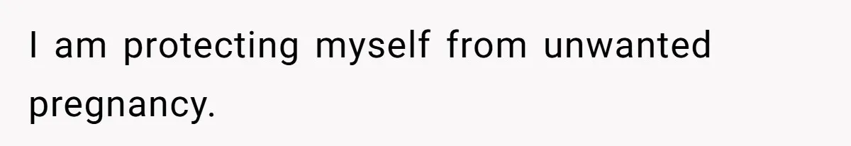 I am protecting myself from unwanted pregnancy.