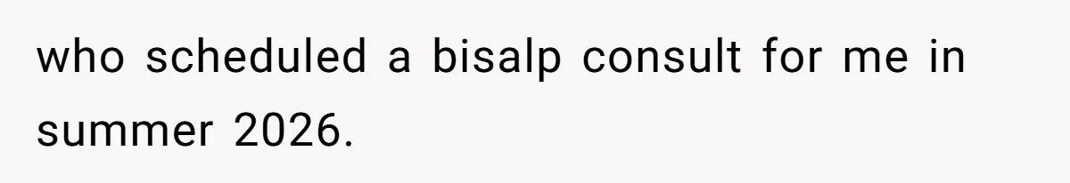 who scheduled a bisalp consult for me in summer 2026.
