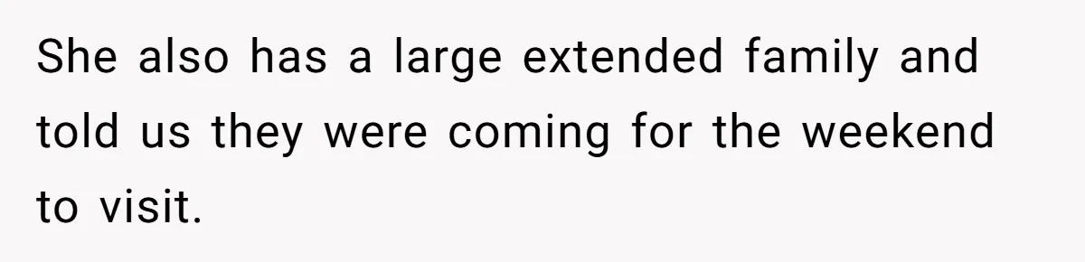 She also has a large extended family and told us they were coming for the weekend to visit.
