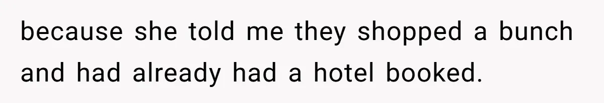 because she told me they shopped a bunch and had already had a hotel booked.