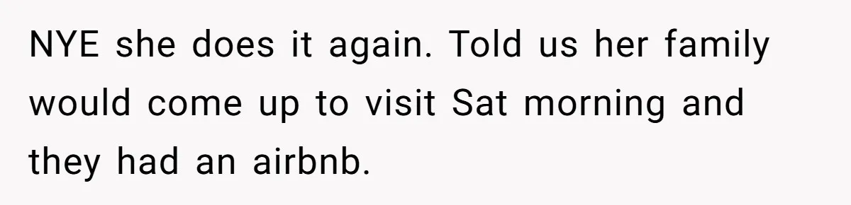 NYE she does it again. Told us her family would come up to visit Sat morning and they had an airbnb.