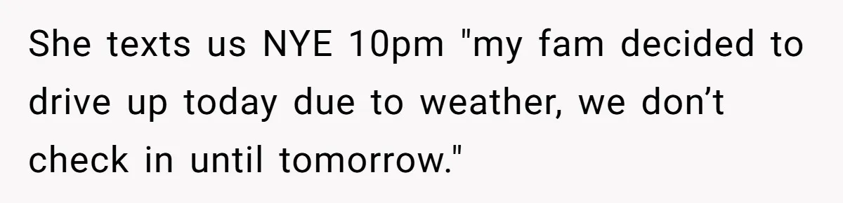 She texts us NYE 10pm "my fam decided to drive up today due to weather, we don’t check in until tomorrow."