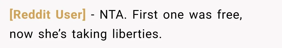 [Reddit User] − NTA. First one was free, now she’s taking liberties.