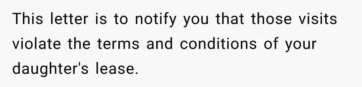 This letter is to notify you that those visits violate the terms and conditions of your daughter's lease.