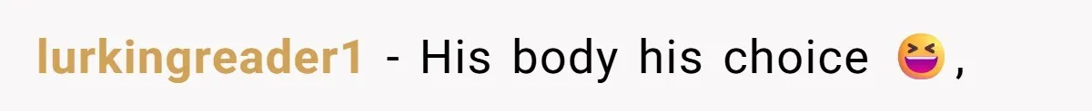 lurkingreader1 − His body his choice 😆,