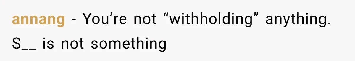 annang − You’re not “withholding” anything. S__ is not something