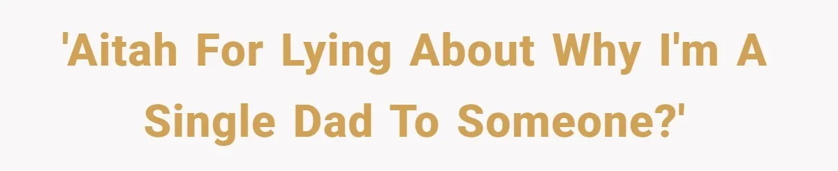 'AITAH for lying about why I'm a single dad to someone?'