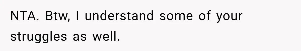NTA. Btw, I understand some of your struggles as well.