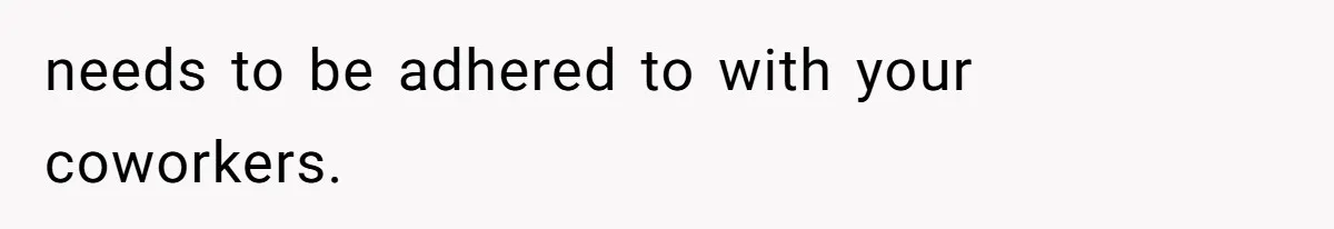 needs to be adhered to with your coworkers.