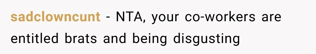 sadclowncunt − NTA, your co-workers are entitled brats and being disgusting