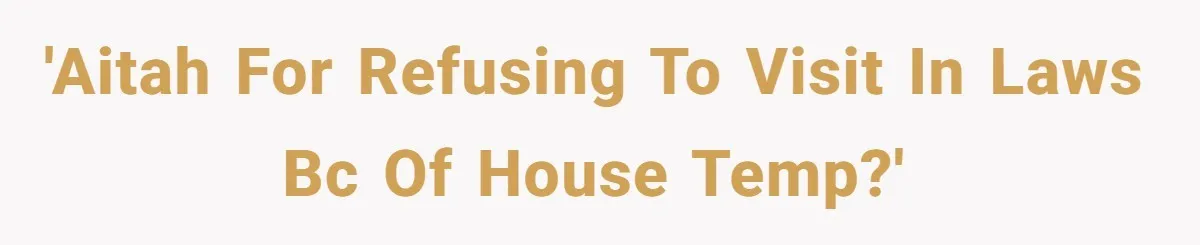'AITAH for refusing to visit in laws bc of house temp?'