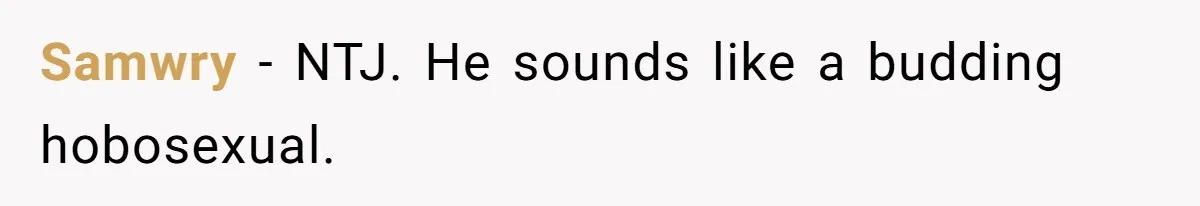 Samwry − NTJ. He sounds like a budding hobosexual.