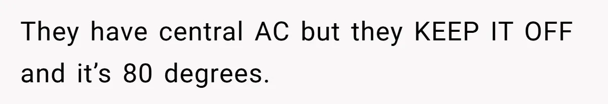 They have central AC but they KEEP IT OFF and it’s 80 degrees.