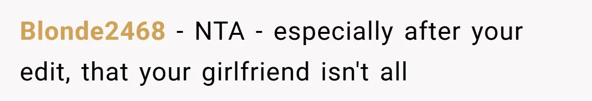 Blonde2468 − NTA - especially after your edit, that your girlfriend isn't all