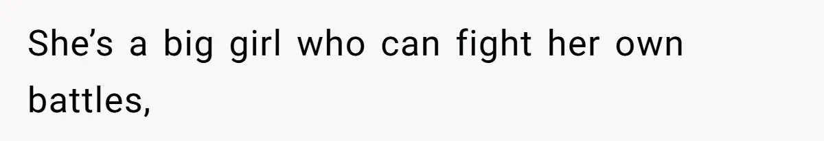 She’s a big girl who can fight her own battles,