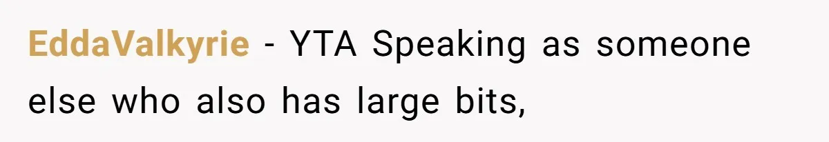 EddaValkyrie − YTA Speaking as someone else who also has large bits,