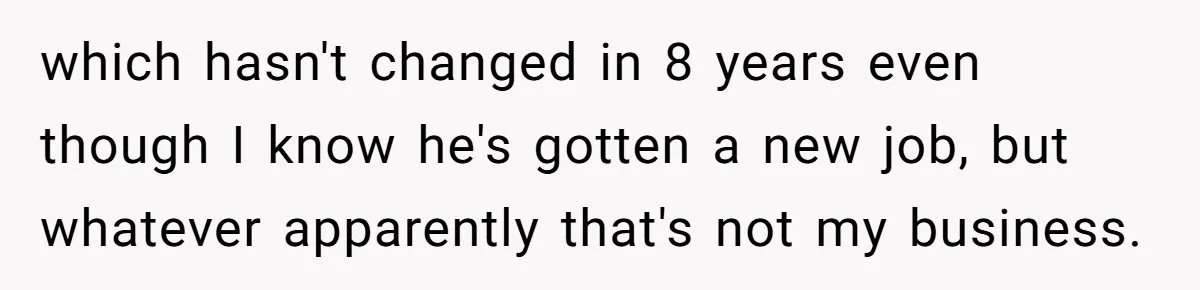 which hasn't changed in 8 years even though I know he's gotten a new job, but whatever apparently that's not my business.