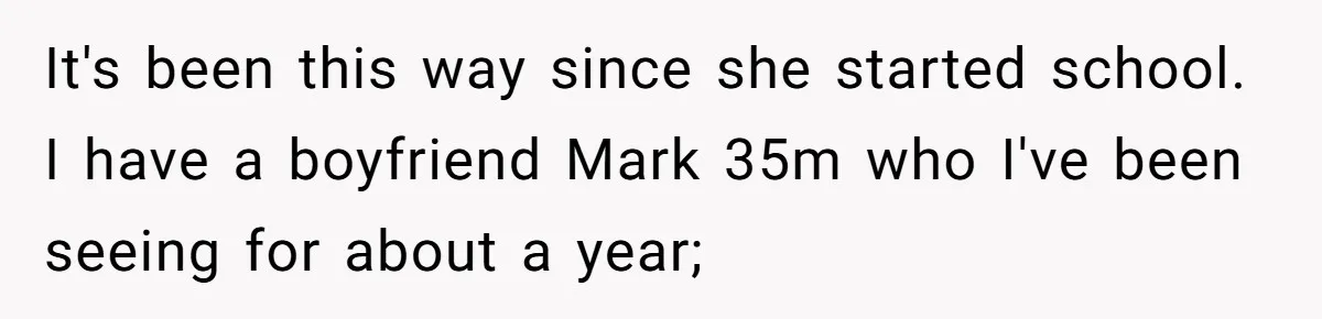 It's been this way since she started school. I have a boyfriend Mark 35m who I've been seeing for about a year;