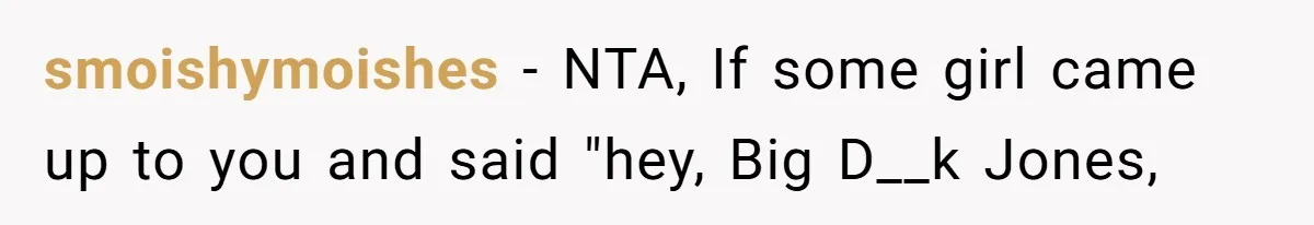 smoishymoishes − NTA, If some girl came up to you and said "hey, Big D__k Jones,