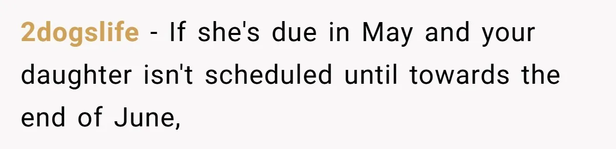 2dogslife − If she's due in May and your daughter isn't scheduled until towards the end of June,