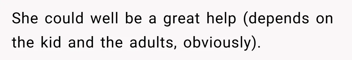 She could well be a great help (depends on the kid and the adults, obviously).