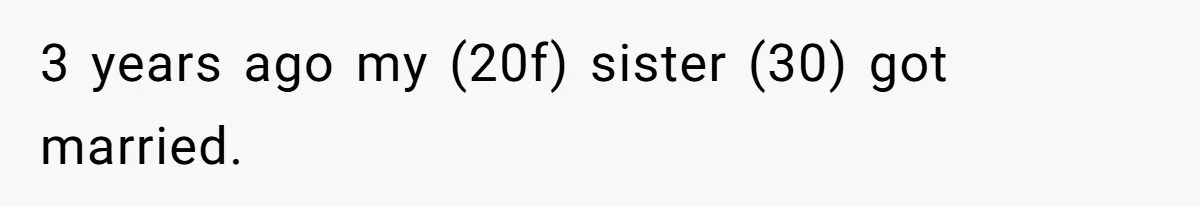 3 years ago my (20f) sister (30) got married.