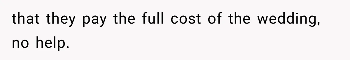 that they pay the full cost of the wedding, no help.