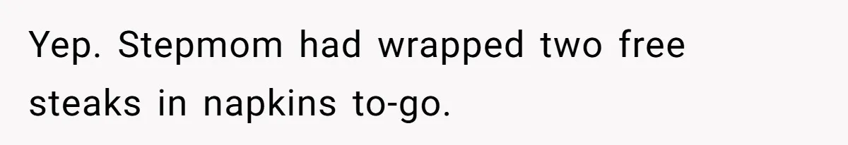 Yep. Stepmom had wrapped two free steaks in napkins to-go.