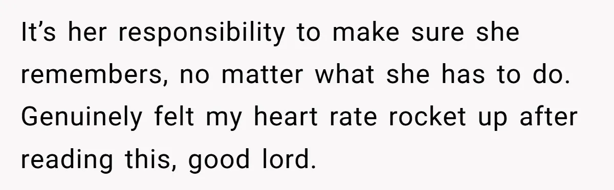 It’s her responsibility to make sure she remembers, no matter what she has to do. Genuinely felt my heart rate rocket up after reading this, good lord.