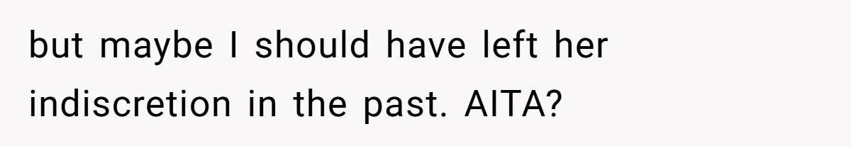 but maybe I should have left her indiscretion in the past. AITA?