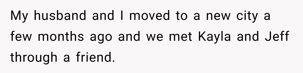 My husband and I moved to a new city a few months ago and we met Kayla and Jeff through a friend.