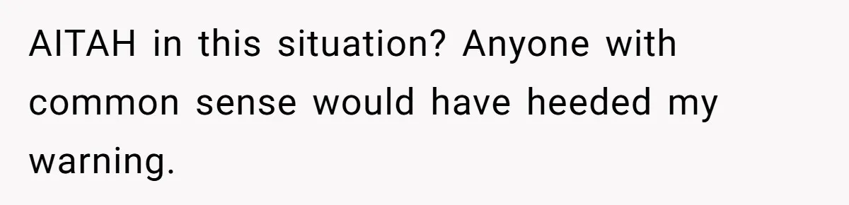 AITAH in this situation? Anyone with common sense would have heeded my warning.